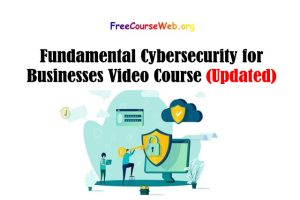 Fundamental Cybersecurity for Businesses Video Course in 2022