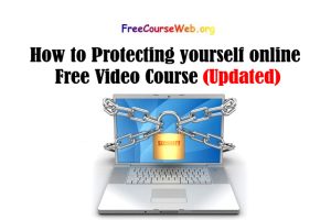 How to Protecting yourself online Free Video Course