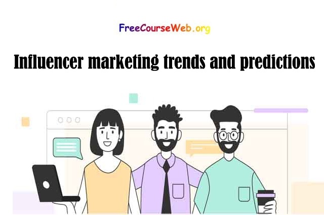 Influencer marketing trends and predictions