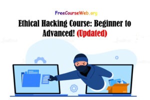 Ethical Hacking Course: Beginner to Advanced!